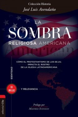 La sombra religiosa americana. Cómo el protestantismo de los EE. UU. impacta el rostro de la iglesia latinoamericana