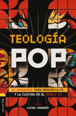 Teología Pop: 21 ensayos para pensar la fe y la cultura en el siglo XXI 