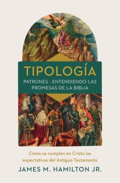 Tipología: Cómo se cumplen en Cristo las expectativas del Antiguo Testamento james hamilton jr.