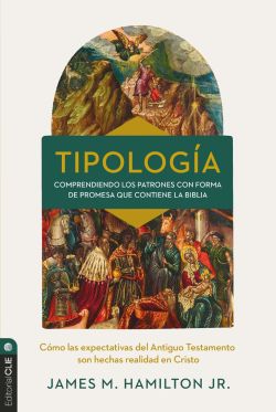 Tipología: Cómo se cumplen en Cristo las expectativas del Antiguo Testamento james hamilton jr.