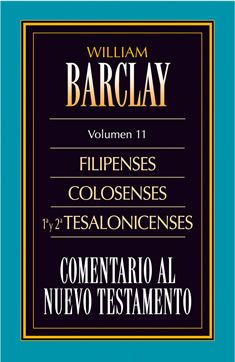 11. Comentario al Nuevo Testamento de William Barclay: Filipenses Colosenses 1ª y 2ª  Tesalonicenses