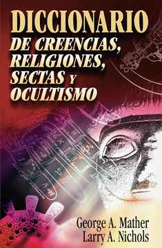 Diccionario de creencias, religiones, sectas y ocultismo