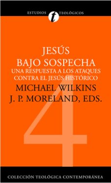 04. Jesús bajo sospecha: Una respuesta a los ataques contra el Jesús histórico