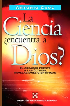 La Ciencia ¿Encuentra a Dios? El Creador frente a las últimas revelaciones científicas