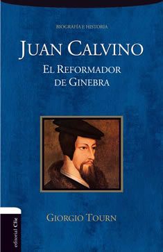 Juan Calvino. El reformador de Ginebra