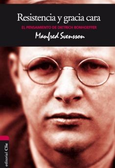 El pensamiento de Dietrich Bonhoeffer Resistencia y gracia cara