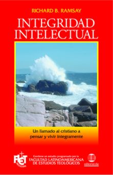 Integridad intelectual: Un llamado al cristiano a pensar y vivir íntegramente