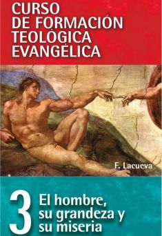 03. Curso de Formación Teológica Evangélica 3: El hombre, su grandeza y su miseria